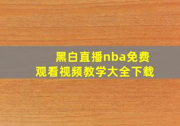 黑白直播nba免费观看视频教学大全下载