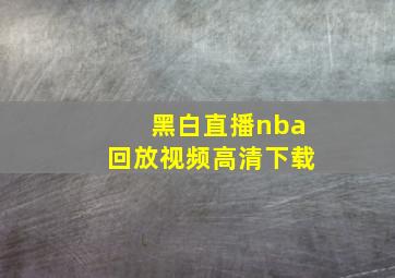 黑白直播nba回放视频高清下载