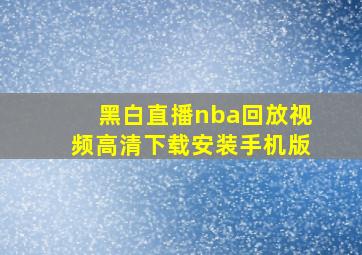 黑白直播nba回放视频高清下载安装手机版