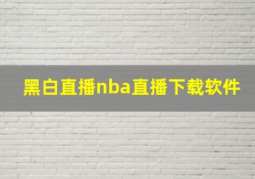 黑白直播nba直播下载软件