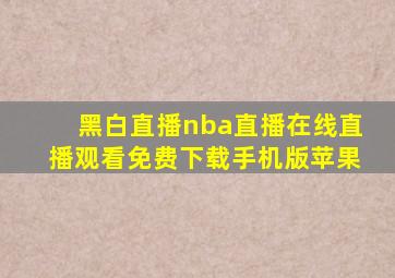 黑白直播nba直播在线直播观看免费下载手机版苹果