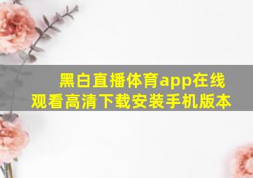 黑白直播体育app在线观看高清下载安装手机版本