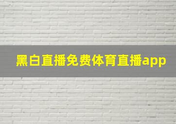 黑白直播免费体育直播app