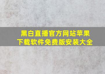 黑白直播官方网站苹果下载软件免费版安装大全