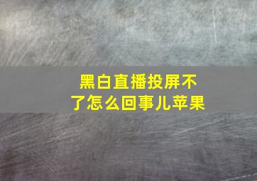 黑白直播投屏不了怎么回事儿苹果