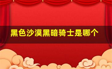 黑色沙漠黑暗骑士是哪个