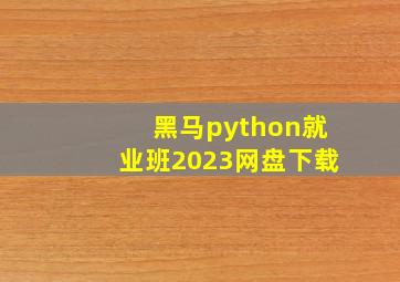 黑马python就业班2023网盘下载