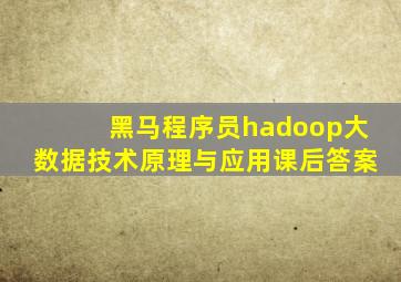 黑马程序员hadoop大数据技术原理与应用课后答案