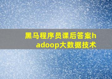 黑马程序员课后答案hadoop大数据技术