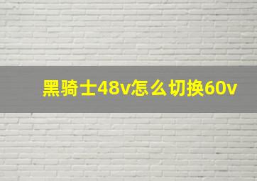 黑骑士48v怎么切换60v