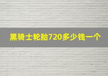 黑骑士轮胎720多少钱一个