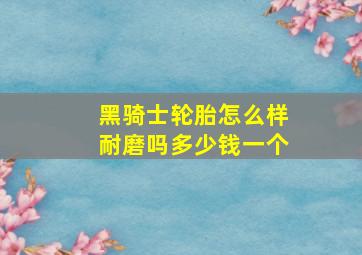 黑骑士轮胎怎么样耐磨吗多少钱一个