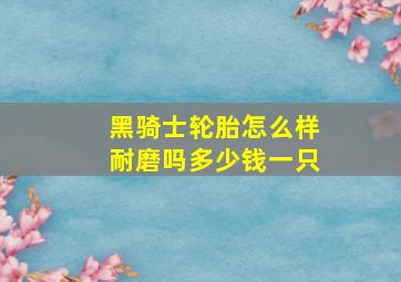 黑骑士轮胎怎么样耐磨吗多少钱一只