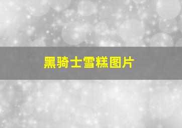 黑骑士雪糕图片