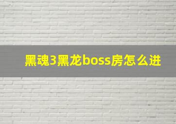 黑魂3黑龙boss房怎么进