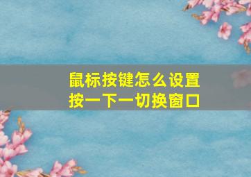 鼠标按键怎么设置按一下一切换窗口