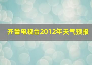 齐鲁电视台2012年天气预报