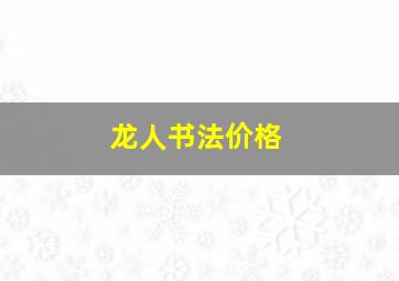 龙人书法价格