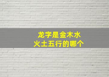 龙字是金木水火土五行的哪个