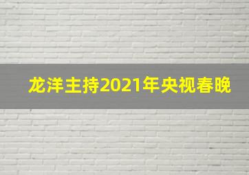 龙洋主持2021年央视春晚