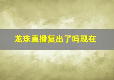 龙珠直播复出了吗现在