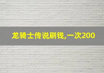 龙骑士传说刷钱,一次200